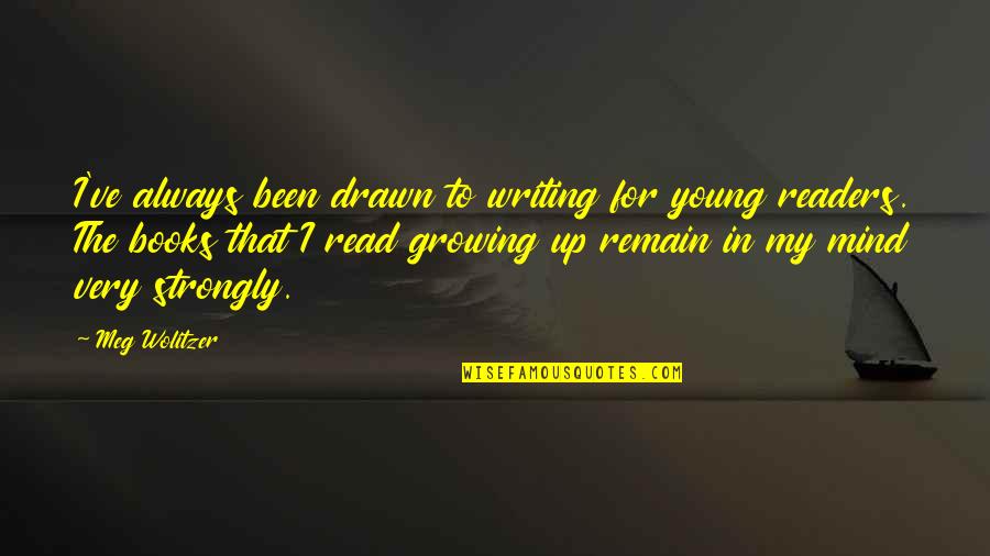 A Mind Is Ever Growing Quotes By Meg Wolitzer: I've always been drawn to writing for young
