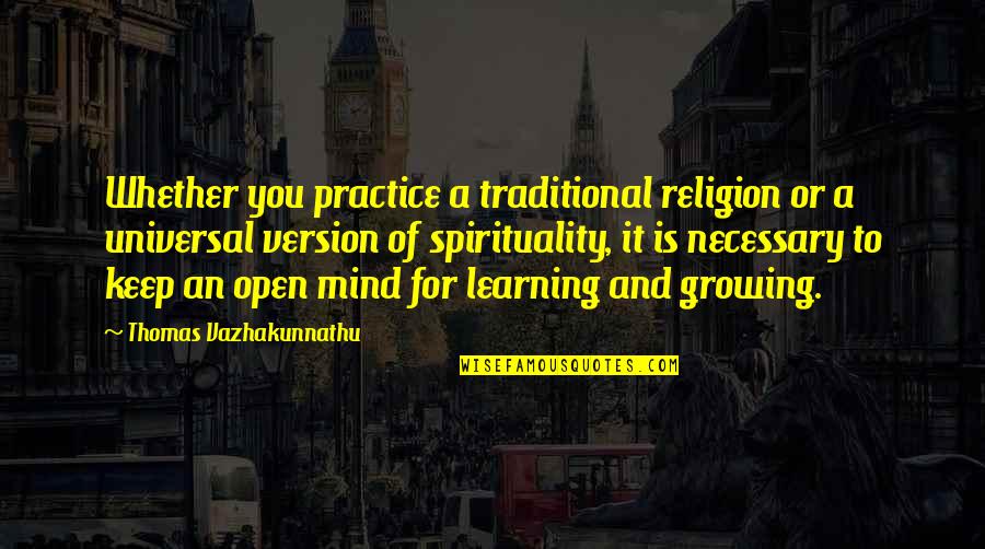 A Mind Is Ever Growing Quotes By Thomas Vazhakunnathu: Whether you practice a traditional religion or a