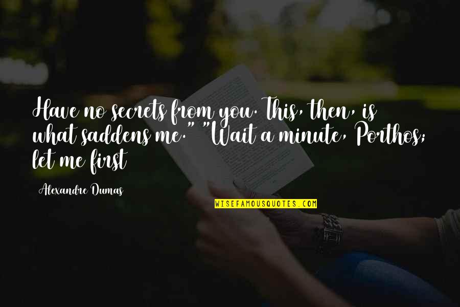 A Minute Quotes By Alexandre Dumas: Have no secrets from you. This, then, is