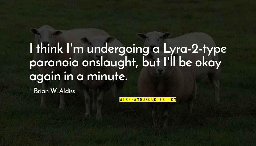 A Minute Quotes By Brian W. Aldiss: I think I'm undergoing a Lyra-2-type paranoia onslaught,