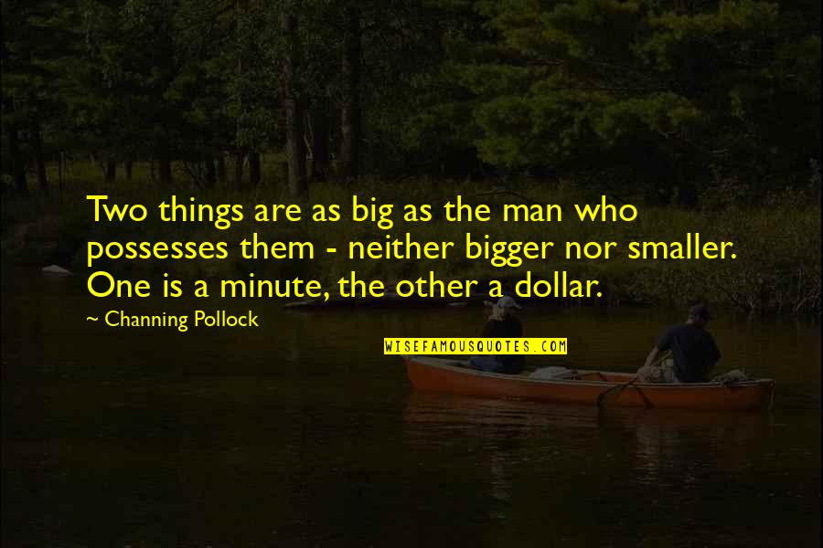 A Minute Quotes By Channing Pollock: Two things are as big as the man