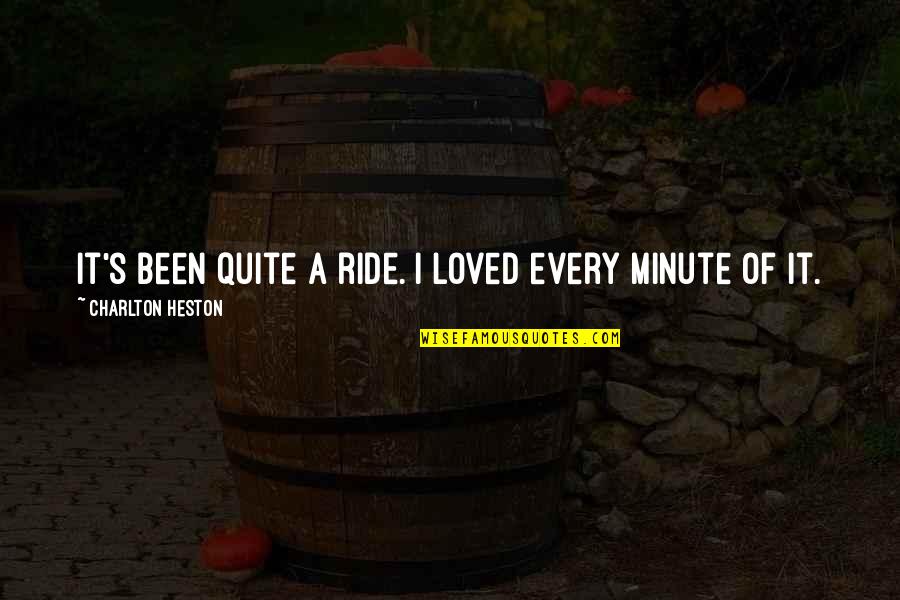 A Minute Quotes By Charlton Heston: It's been quite a ride. I loved every