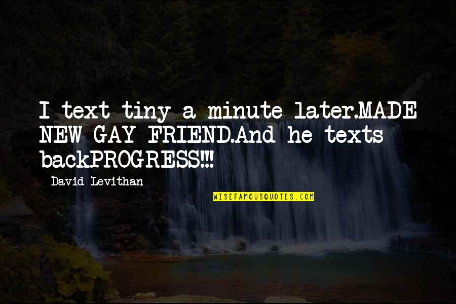 A Minute Quotes By David Levithan: I text tiny a minute later.MADE NEW GAY