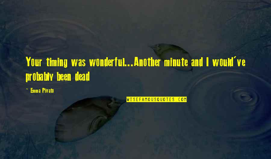 A Minute Quotes By Emma Pivato: Your timing was wonderful...Another minute and I would've