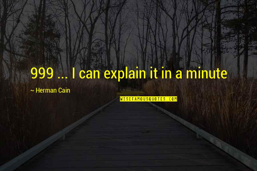 A Minute Quotes By Herman Cain: 999 ... I can explain it in a