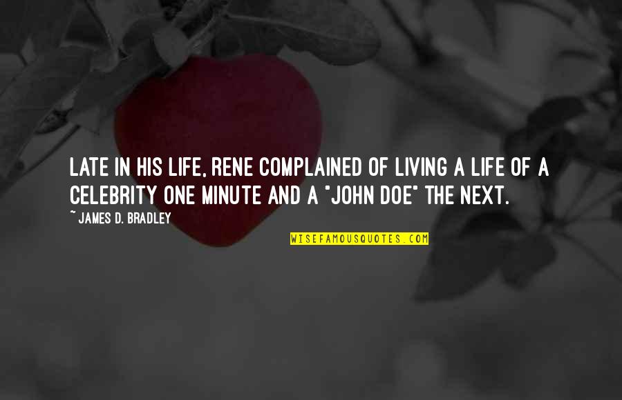 A Minute Quotes By James D. Bradley: Late in his life, Rene complained of living