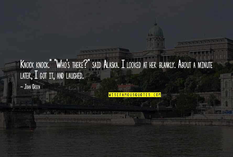 A Minute Quotes By John Green: Knock knock." "Who's there?" said Alaska. I looked