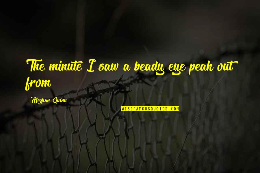 A Minute Quotes By Meghan Quinn: The minute I saw a beady eye peak