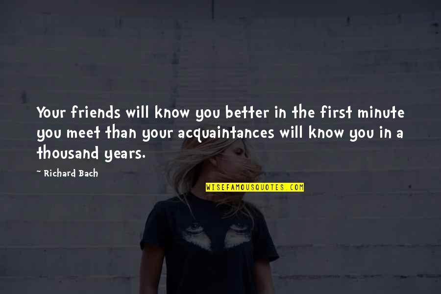 A Minute Quotes By Richard Bach: Your friends will know you better in the