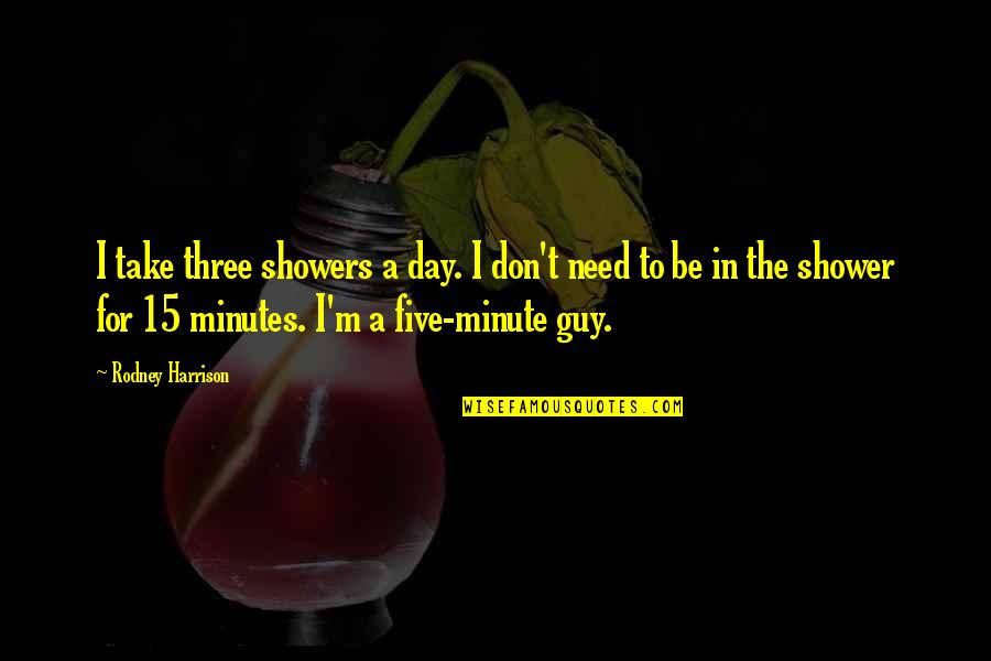 A Minute Quotes By Rodney Harrison: I take three showers a day. I don't