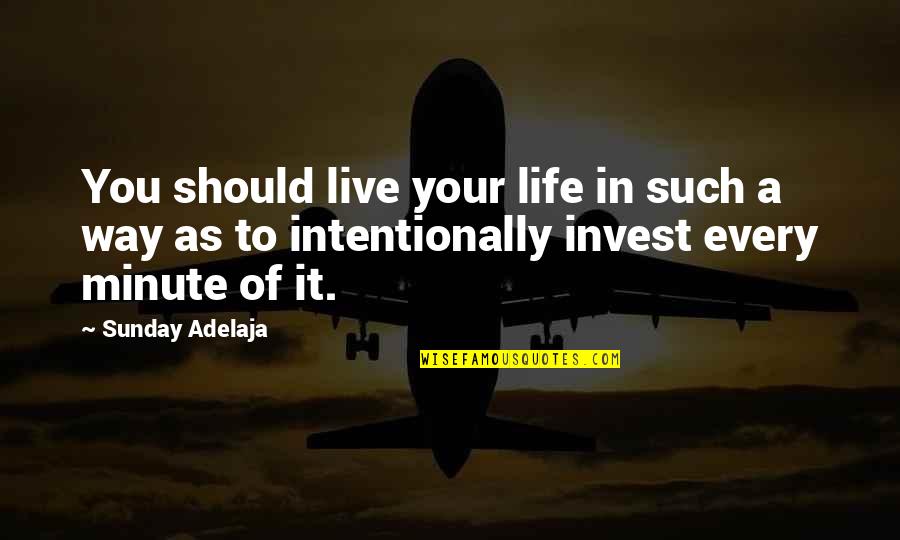 A Minute Quotes By Sunday Adelaja: You should live your life in such a