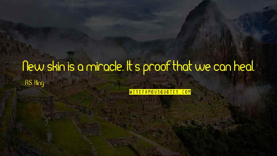 A Miracle Quotes By A.S. King: New skin is a miracle. It's proof that