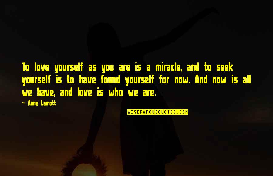 A Miracle Quotes By Anne Lamott: To love yourself as you are is a