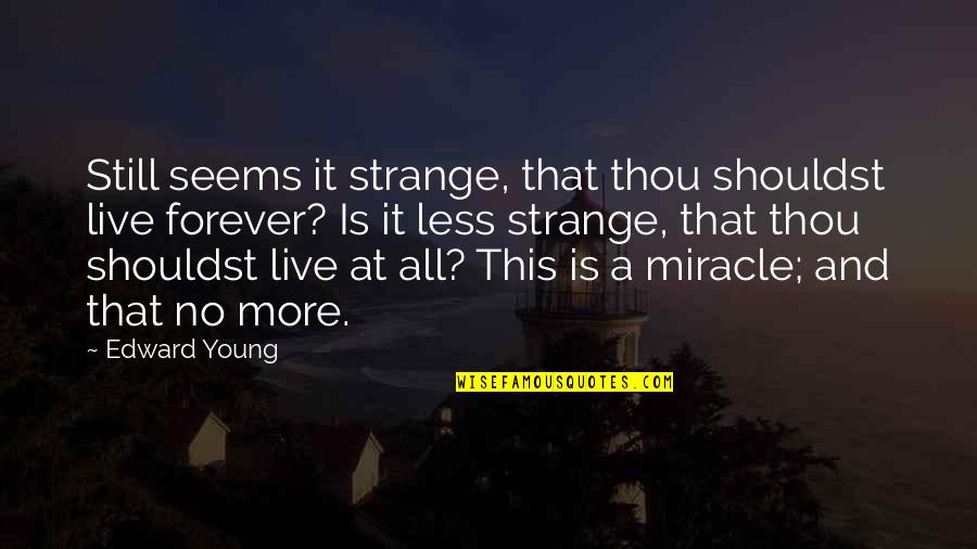 A Miracle Quotes By Edward Young: Still seems it strange, that thou shouldst live