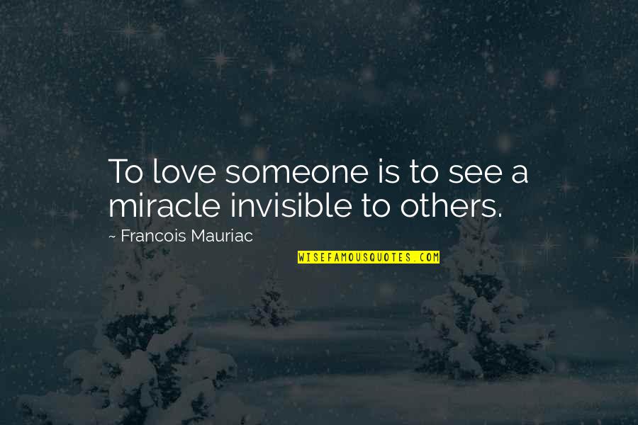 A Miracle Quotes By Francois Mauriac: To love someone is to see a miracle