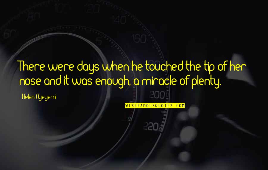 A Miracle Quotes By Helen Oyeyemi: There were days when he touched the tip