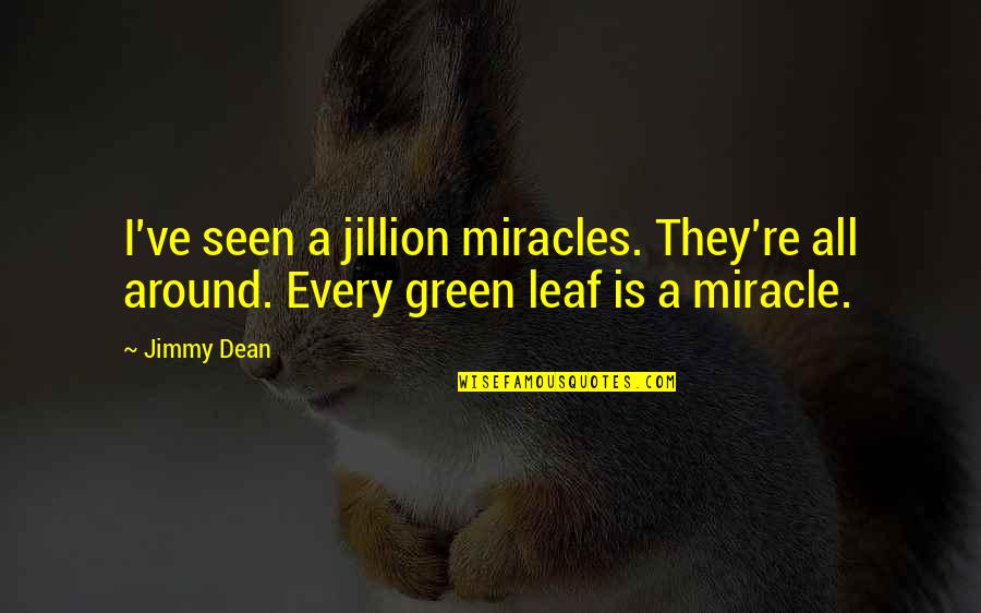 A Miracle Quotes By Jimmy Dean: I've seen a jillion miracles. They're all around.