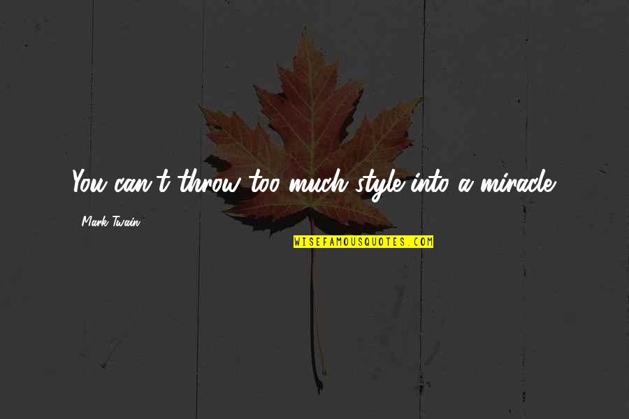 A Miracle Quotes By Mark Twain: You can't throw too much style into a