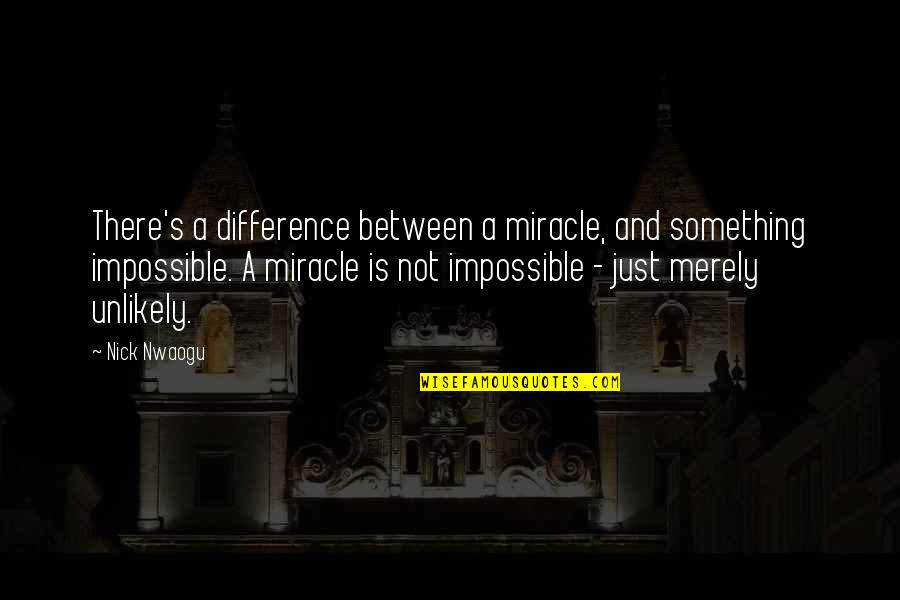 A Miracle Quotes By Nick Nwaogu: There's a difference between a miracle, and something