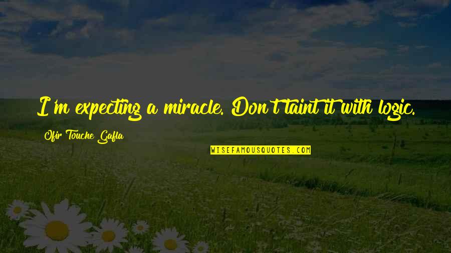 A Miracle Quotes By Ofir Touche Gafla: I'm expecting a miracle. Don't taint it with