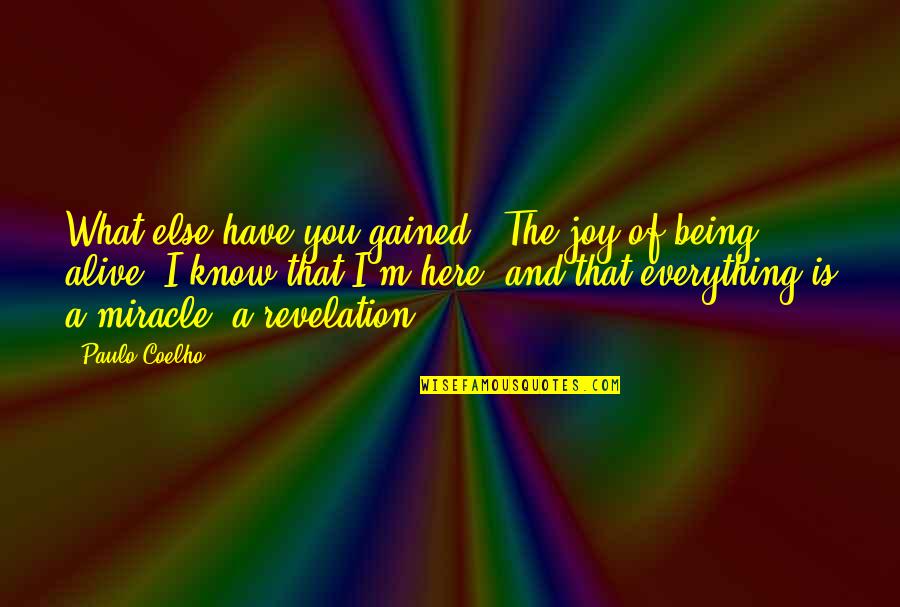 A Miracle Quotes By Paulo Coelho: What else have you gained?''The joy of being