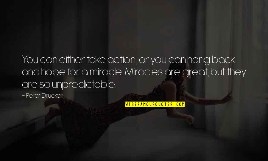A Miracle Quotes By Peter Drucker: You can either take action, or you can