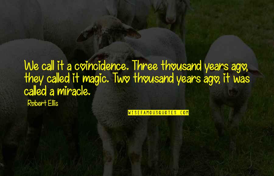 A Miracle Quotes By Robert Ellis: We call it a coincidence. Three thousand years