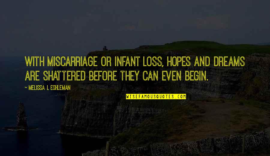 A Miscarriage Loss Quotes By Melissa L Eshleman: With miscarriage or infant loss, hopes and dreams