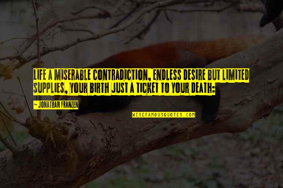 A Miserable Life Quotes By Jonathan Franzen: Life a miserable contradiction, endless desire but limited A Miserable Life Quotes By Jonathan Franzen: Life a miserable contradiction, endless desire but limited