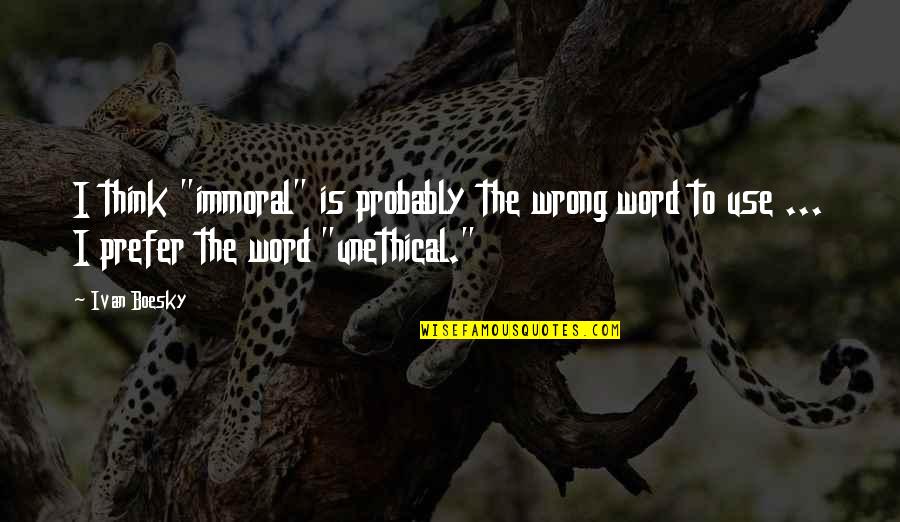 A Missed Opportunity Quote Quotes By Ivan Boesky: I think "immoral" is probably the wrong word