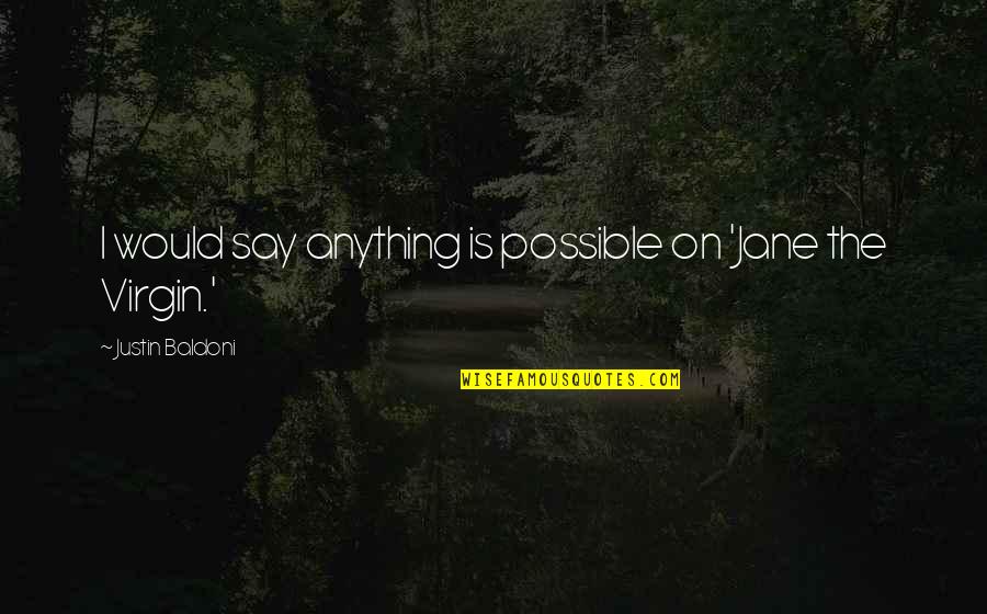 A Missed Opportunity Quote Quotes By Justin Baldoni: I would say anything is possible on 'Jane A Missed Opportunity Quote Quotes By Justin Baldoni: I would say anything is possible on 'Jane
