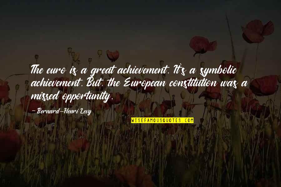 A Missed Opportunity Quotes By Bernard-Henri Levy: The euro is a great achievement. It's a A Missed Opportunity Quotes By Bernard-Henri Levy: The euro is a great achievement. It's a
