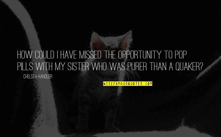 A Missed Opportunity Quotes By Chelsea Handler: How could I have missed the opportunity to A Missed Opportunity Quotes By Chelsea Handler: How could I have missed the opportunity to