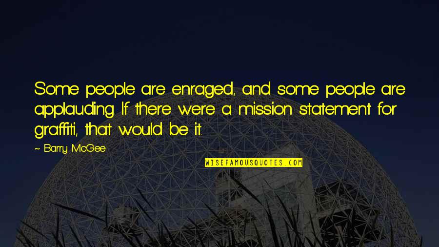 A Mission Statement Quotes By Barry McGee: Some people are enraged, and some people are