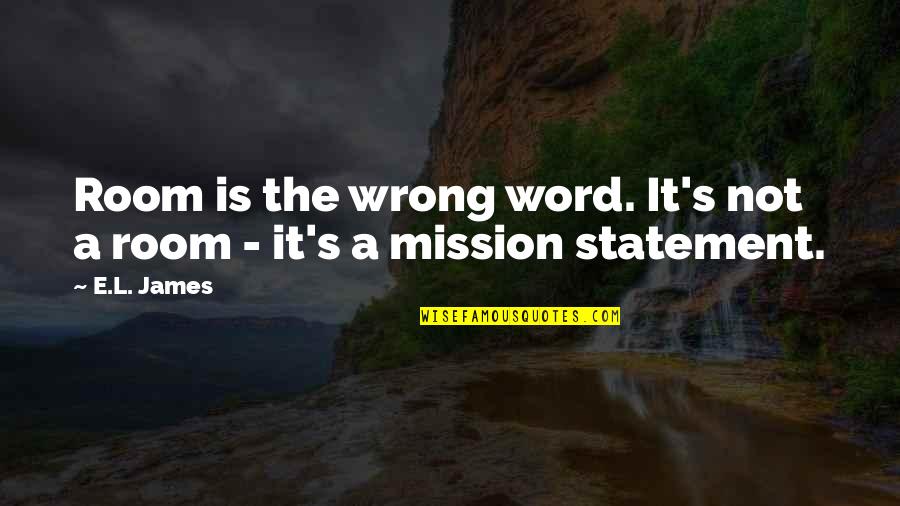 A Mission Statement Quotes By E.L. James: Room is the wrong word. It's not a