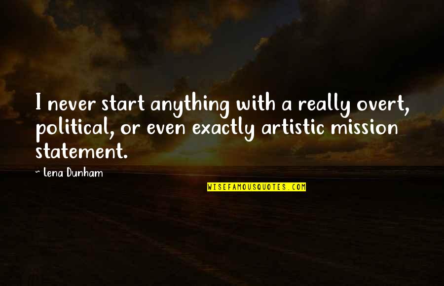A Mission Statement Quotes By Lena Dunham: I never start anything with a really overt,