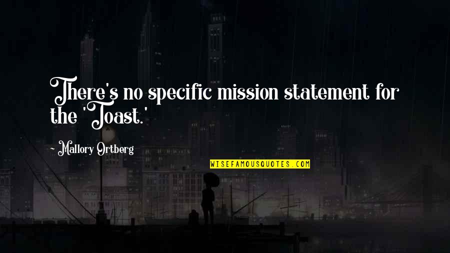 A Mission Statement Quotes By Mallory Ortberg: There's no specific mission statement for the 'Toast.'