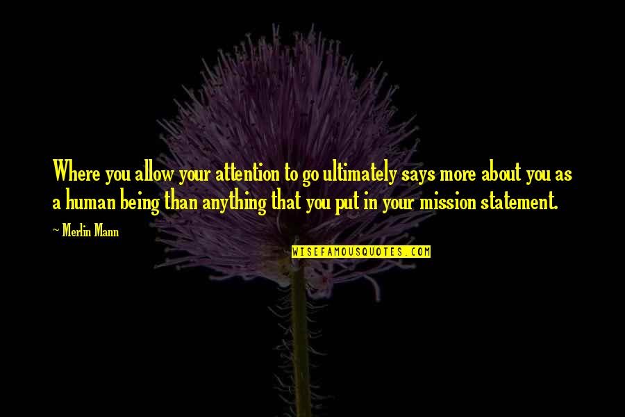 A Mission Statement Quotes By Merlin Mann: Where you allow your attention to go ultimately