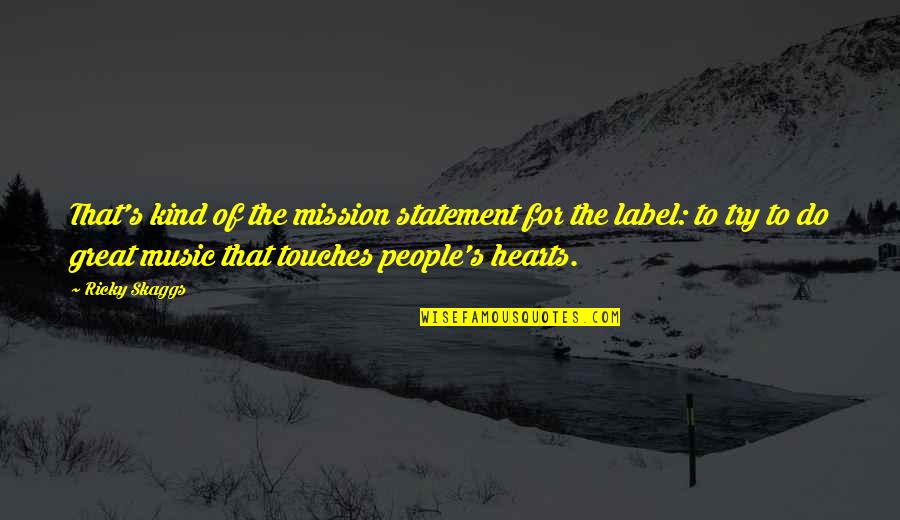 A Mission Statement Quotes By Ricky Skaggs: That's kind of the mission statement for the