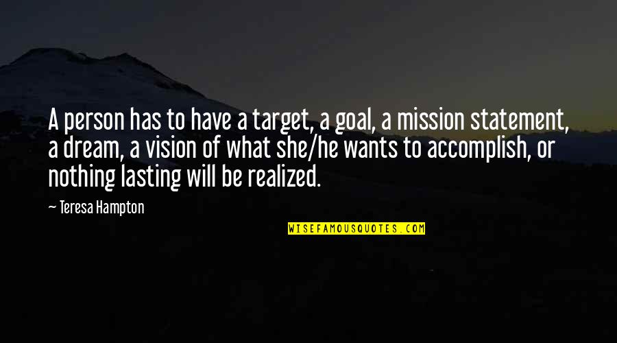 A Mission Statement Quotes By Teresa Hampton: A person has to have a target, a