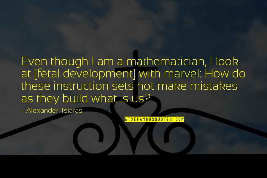 A Mistake Is Not A Mistake Quotes By Alexander Tsiaras: Even though I am a mathematician, I look A Mistake Is Not A Mistake Quotes By Alexander Tsiaras: Even though I am a mathematician, I look