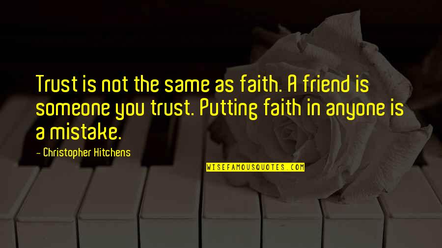 A Mistake Is Not A Mistake Quotes By Christopher Hitchens: Trust is not the same as faith. A A Mistake Is Not A Mistake Quotes By Christopher Hitchens: Trust is not the same as faith. A