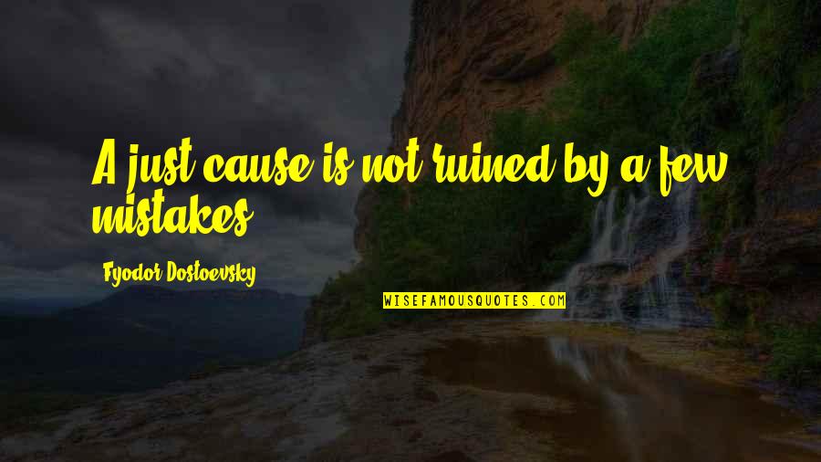A Mistake Is Not A Mistake Quotes By Fyodor Dostoevsky: A just cause is not ruined by a A Mistake Is Not A Mistake Quotes By Fyodor Dostoevsky: A just cause is not ruined by a