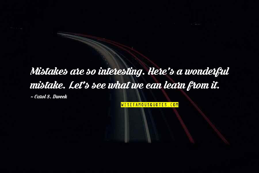 A Mistake Quotes By Carol S. Dweck: Mistakes are so interesting. Here's a wonderful mistake.