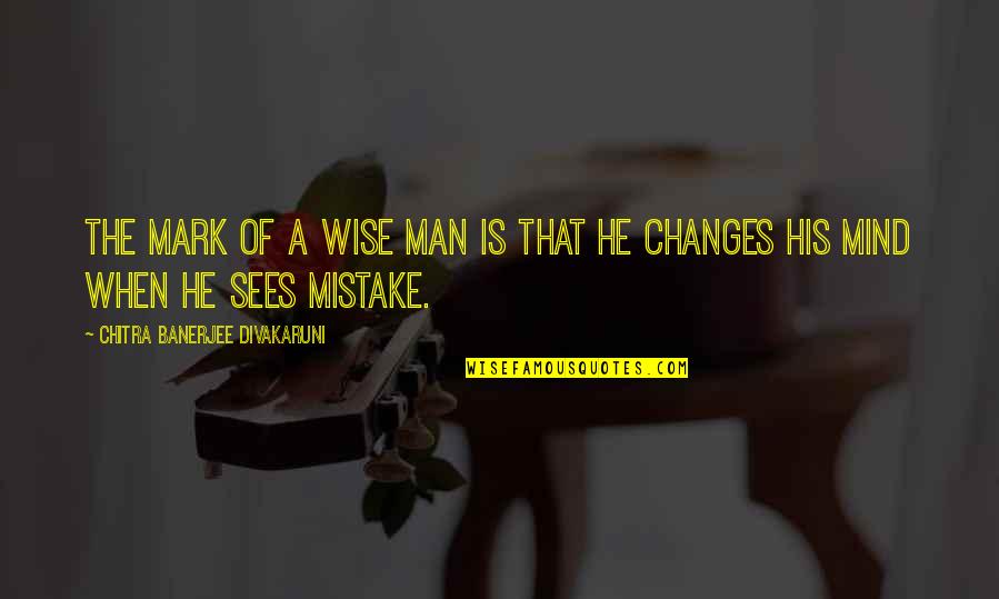 A Mistake Quotes By Chitra Banerjee Divakaruni: The mark of a wise man is that