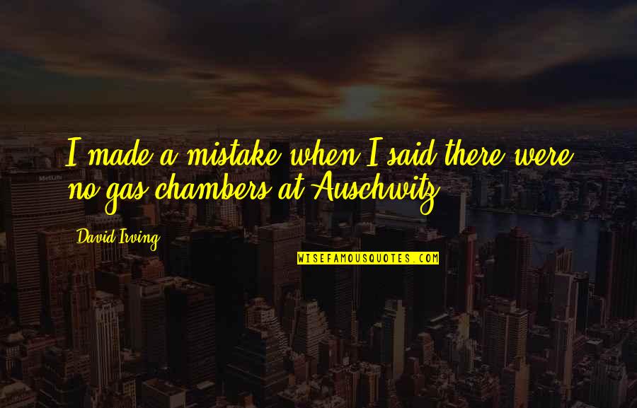 A Mistake Quotes By David Irving: I made a mistake when I said there