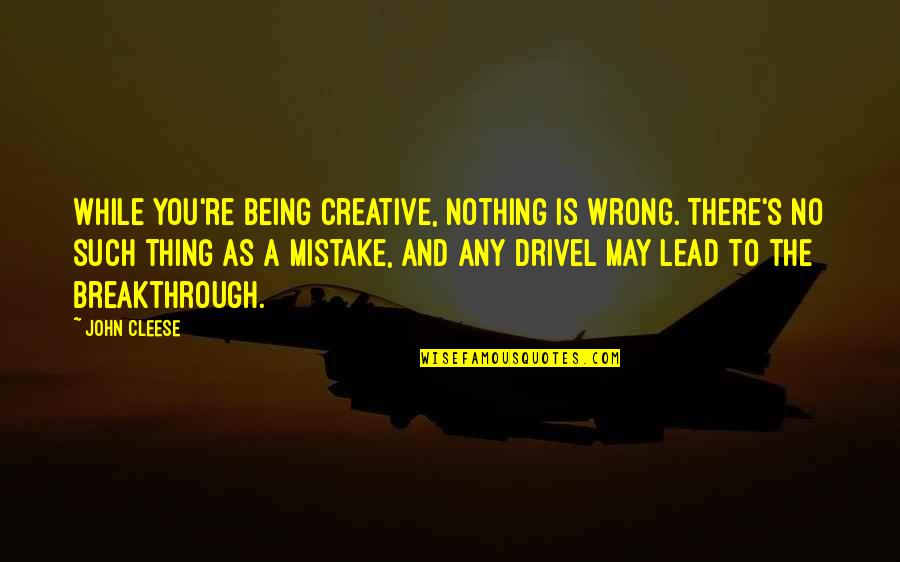 A Mistake Quotes By John Cleese: While you're being creative, nothing is wrong. There's