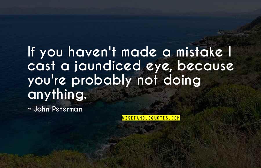 A Mistake Quotes By John Peterman: If you haven't made a mistake I cast