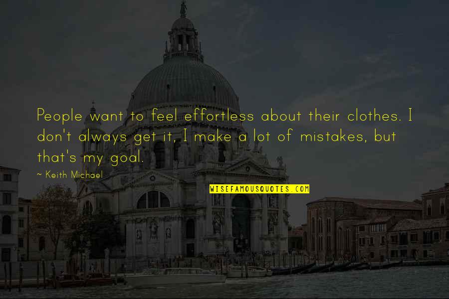 A Mistake Quotes By Keith Michael: People want to feel effortless about their clothes.
