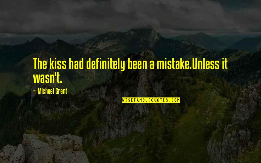 A Mistake Quotes By Michael Grant: The kiss had definitely been a mistake.Unless it